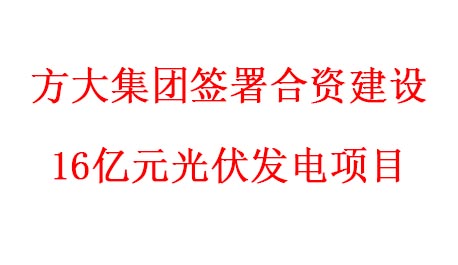 方大集团签署合资建设16亿元光伏发电项目